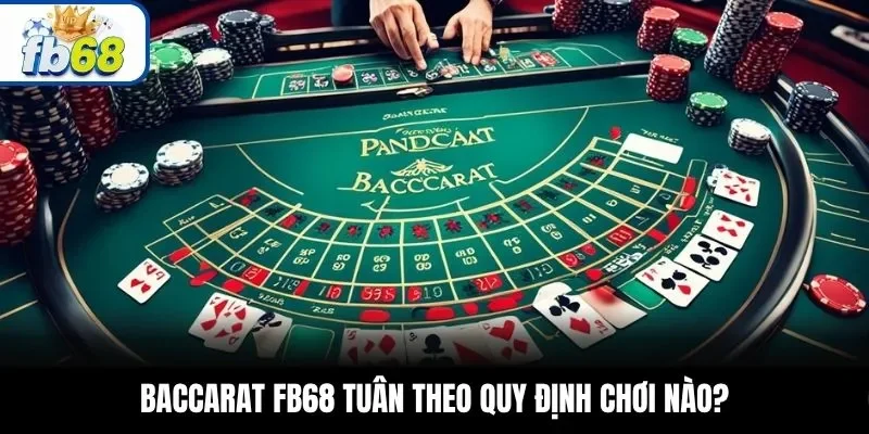 Baccarat FB68 tuân theo quy định chơi nào?