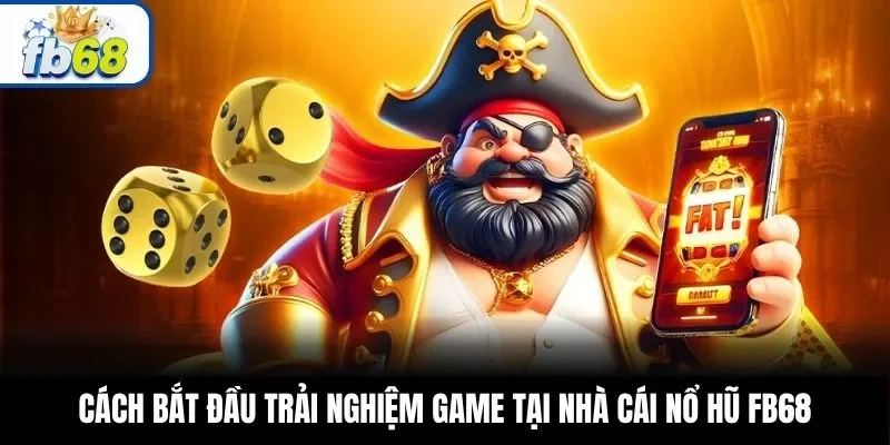 Cách bắt đầu trải nghiệm game tại nhà cái nổ hũ FB68