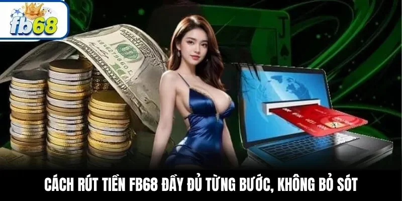 Cách rút tiền FB68 đầy đủ từng bước, không bỏ sót
