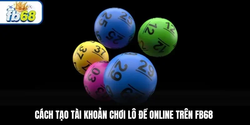 Cách tạo tài khoản chơi lô đề online trên FB68