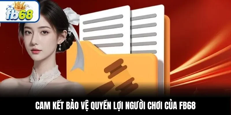 Cam kết bảo vệ quyền lợi người chơi của FB68