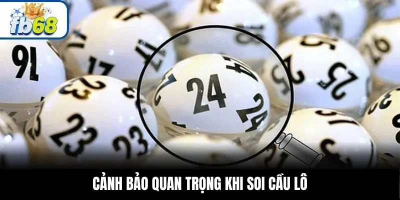 Cảnh bảo quan trọng khi soi cầu lô
