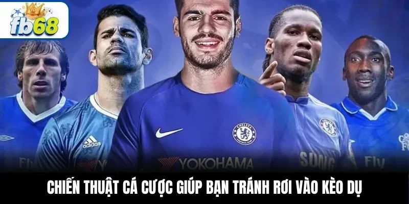Chiến thuật cá cược giúp bạn tránh rơi vào kèo dụ