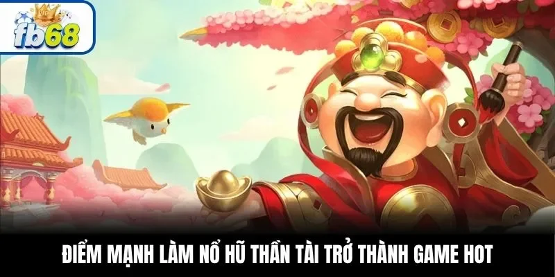 Điểm mạnh làm nổ hũ Thần Tài trở thành game hot