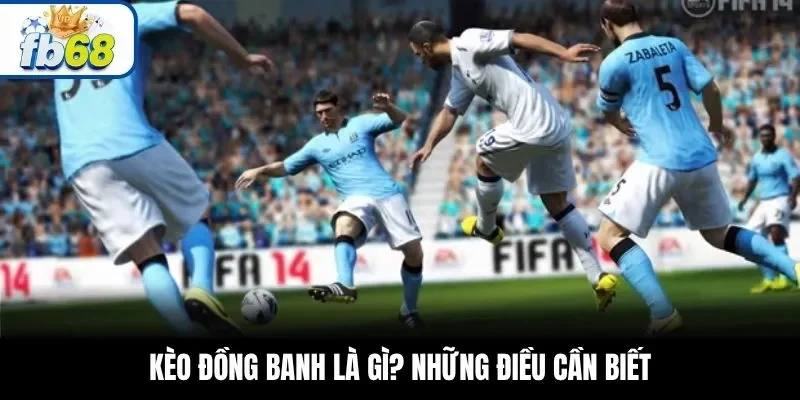 Kèo đồng banh là gì? Những điều cần biết