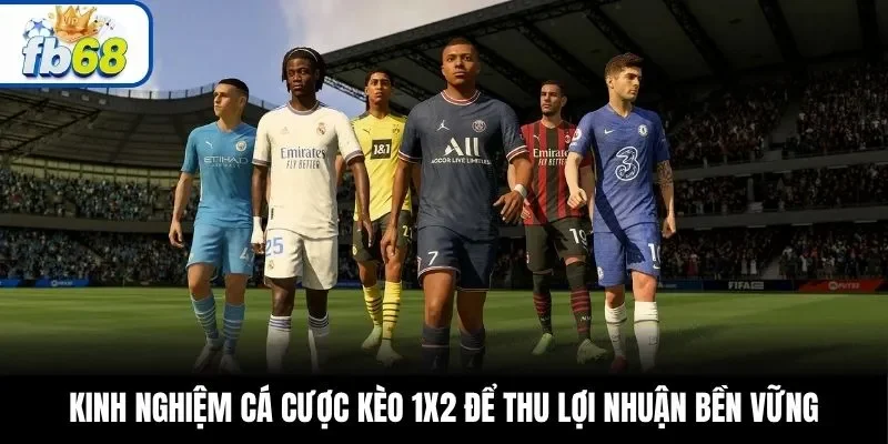Kinh nghiệm cá cược kèo 1X2 để thu lợi nhuận bền vững