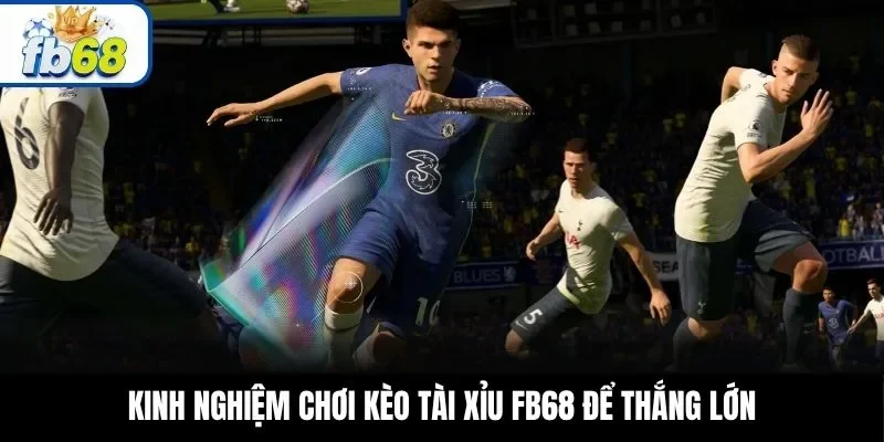 Kinh nghiệm chơi kèo tài xỉu FB68 để thắng lớn