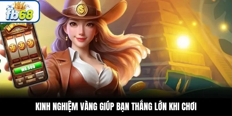 Kinh nghiệm vàng giúp bạn thắng lớn khi chơi