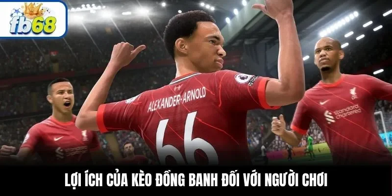 Lợi ích của kèo đồng banh đối với người chơi