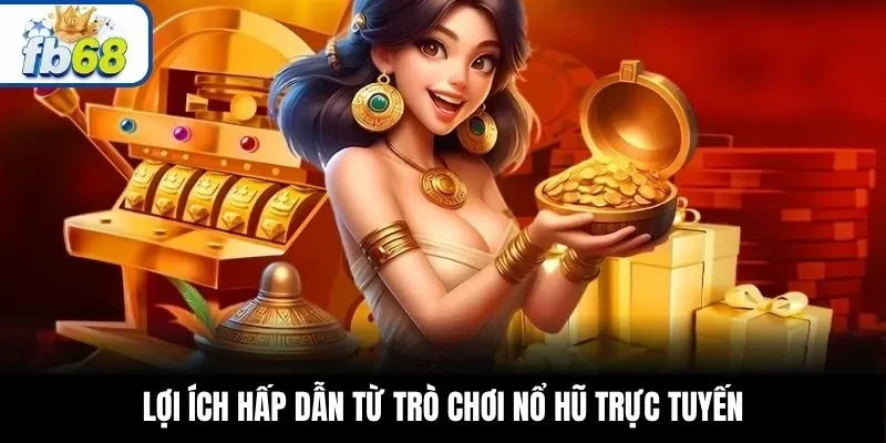 Lợi ích hấp dẫn từ trò chơi nổ hũ trực tuyến