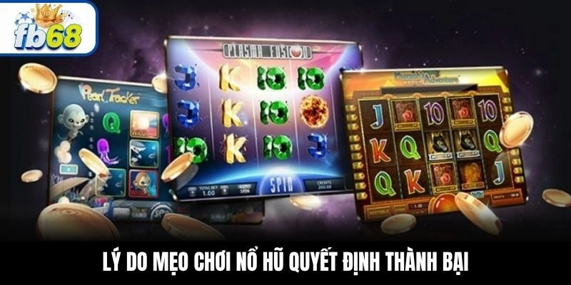 Lý do mẹo chơi nổ hũ quyết định thành bại