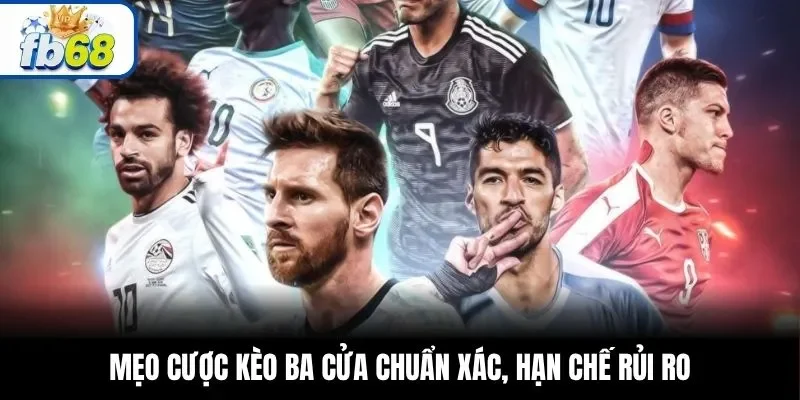 Mẹo cược kèo ba cửa chuẩn xác, hạn chế rủi ro