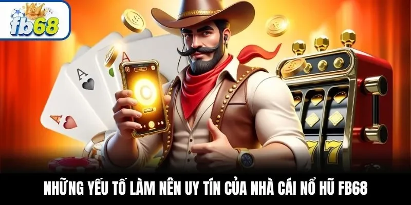Những yếu tố làm nên uy tín của nhà cái nổ hũ FB68