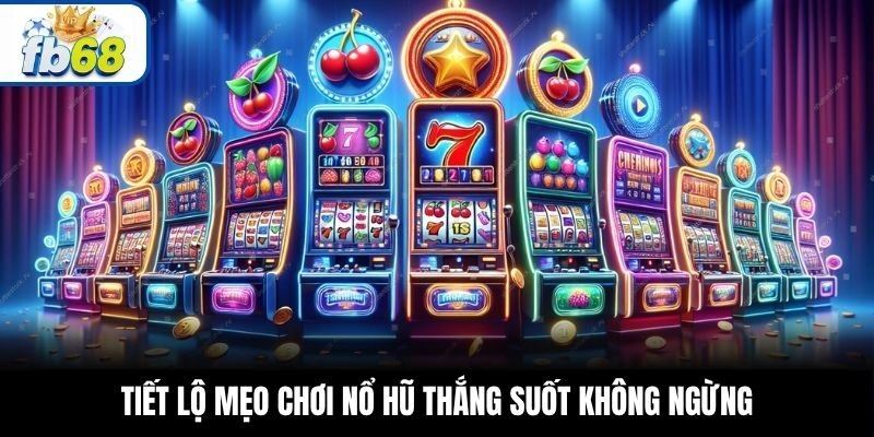 Tiết lộ mẹo chơi nổ hũ thắng suốt không ngừng