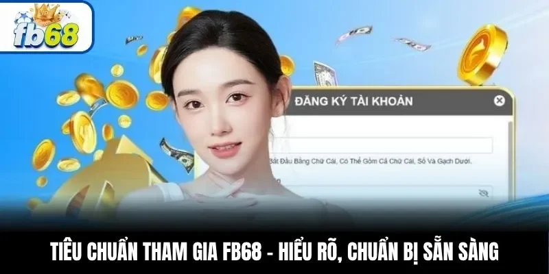 Tiêu chuẩn tham gia FB68 – Hiểu rõ, chuẩn bị sẵn sàng