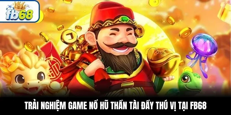 Trải nghiệm game nổ hũ Thần Tài đầy thú vị tại FB68