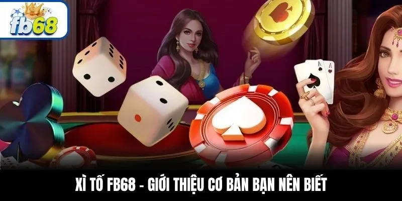 Xì tố FB68 – Giới thiệu cơ bản bạn nên biết